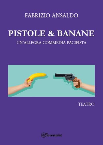 Pistole & Banane. Un'allegra commedia pacifista von Youcanprint
