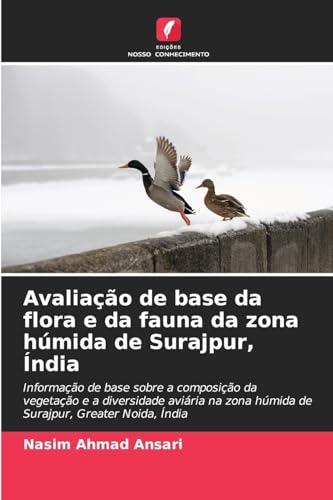 Avaliação de base da flora e da fauna da zona húmida de Surajpur, Índia: Informação de base sobre a composição da vegetação e a diversidade aviária na zona húmida de Surajpur, Greater Noida, Índia von Edições Nosso Conhecimento