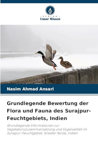 Grundlegende Bewertung der Flora und Fauna des Surajpur-Feuchtgebiets, Indien: Grundlegende Informationen zur Vegetationszusammensetzung und ... Surajpur-Feuchtgebiet, Greater Noida, Indien von Verlag Unser Wissen