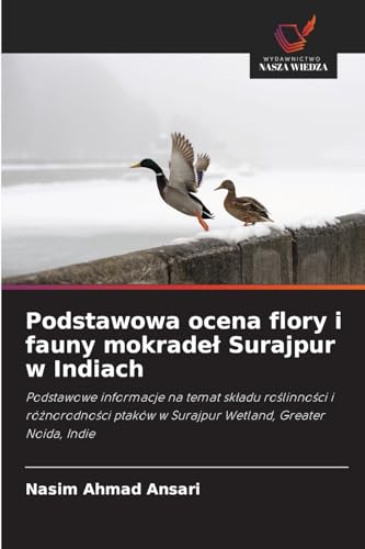 Podstawowa ocena flory i fauny mokradeł Surajpur w Indiach: Podstawowe informacje na temat składu roślinności i różnorodności ptaków w Surajpur ... w Surajpur Wetland, Greater Noida, Indie von Wydawnictwo Nasza Wiedza