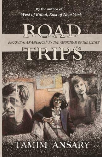 Road Trips, Becoming an American in the vapor trail of The Sixties von Mir Tamim Ansary