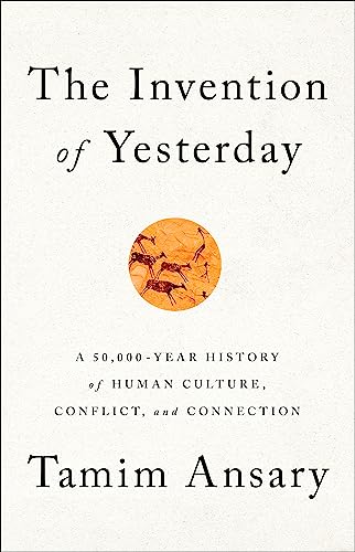 The Invention of Yesterday: A 50,000-Year History of Human Culture, Conflict, and Connection The Invention of Yesterday: A 50,000-Year History of Human Culture, Conflict, and Connection