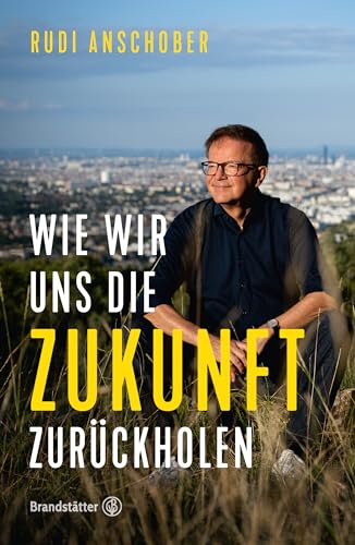 Wie wir uns die Zukunft zurückholen: Rudi Anschobers realistische Vision für 2040 – Chancen nutzen, Strategien entwickeln, Klimawende gestalten – Wissenschaftlich fundiert und mutmachend von Brandsttter Verlag