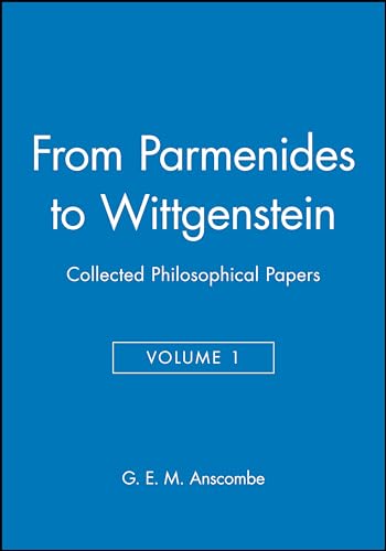 From Parmenides to Wittgenstein, Volume 1: Collected Philosophical Papers (Collected Philosophical Papers of G. E. M. Anscombe, Band 1)