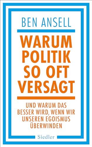 Warum Politik so oft versagt: Und warum das besser wird, wenn wir unseren Egoismus überwinden von Siedler