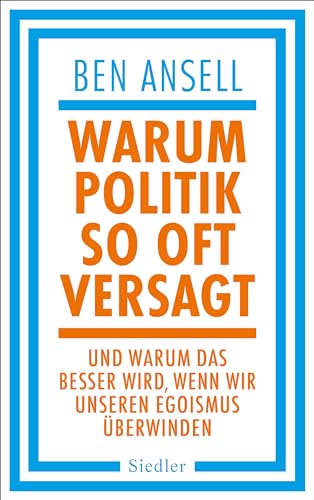 Warum Politik so oft versagt: Und warum das besser wird, wenn wir unseren Egoismus überwinden von Siedler Verlag