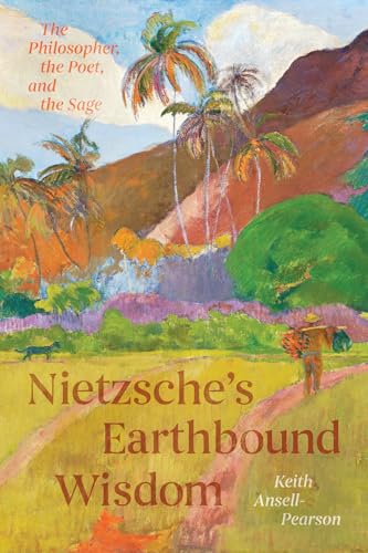 Nietzsche's Earthbound Wisdom: The Philosopher, the Poet, and the Sage von University of Chicago Press