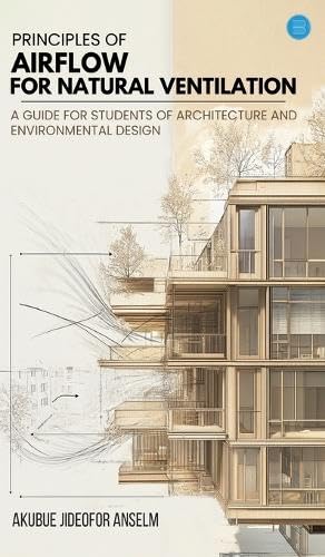 Principles Of Airflow For Natural Ventilation; A Guide For Students Of Architecture And Environmental Design Principles Of Airflow For Natural Ventilation; A Guide For Students Of Architecture And Environmental Design von Bluerose Publishers