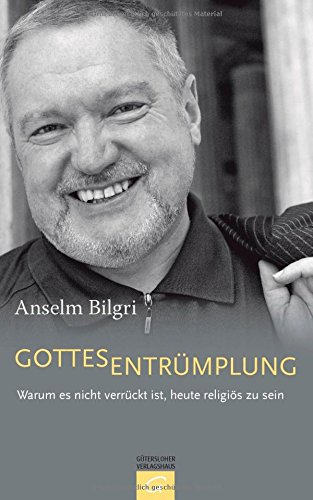 Gottesentrümplung: Warum es nicht verrückt ist, heute religiös zu sein von Gütersloher Verlagshaus