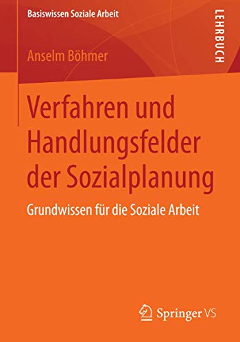 Verfahren und Handlungsfelder der Sozialplanung: Grundwissen für die Soziale Arbeit (Basiswissen Soziale Arbeit, 2, Band 2)