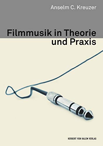 Filmmusik in Theorie und Praxis (Kommunikation audiovisuell): Diss. von Herbert von Halem Verlag