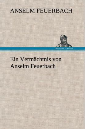 Ein Vermächtnis von Anselm Feuerbach von TREDITION CLASSICS