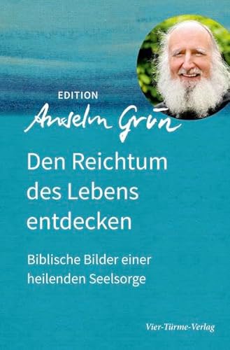 Den Reichtum des Lebens entdecken. Biblische Bilder einer heilenden Seelsorge (Edition Anselm Grün) von Vier Tuerme GmbH