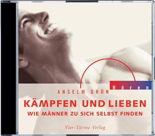 Kämpfen und lieben. CD: Wie Männer zu sich selbst finden (Anselm Grün HÖREN) von Vier Türme