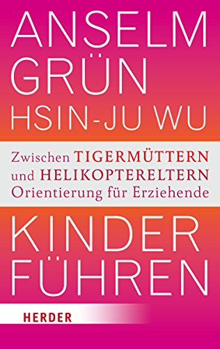 Kinder führen: Zwischen Tigermüttern und Helikoptereltern - Orientierung für Erziehende