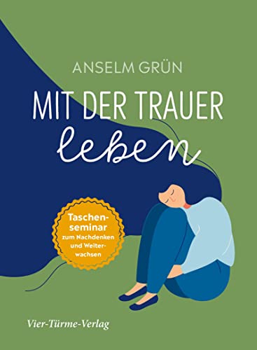 Mit der Trauer leben. Taschenseminar zum Nachdenken und Weiterwachsen (Taschenseminar Anselm Grün)