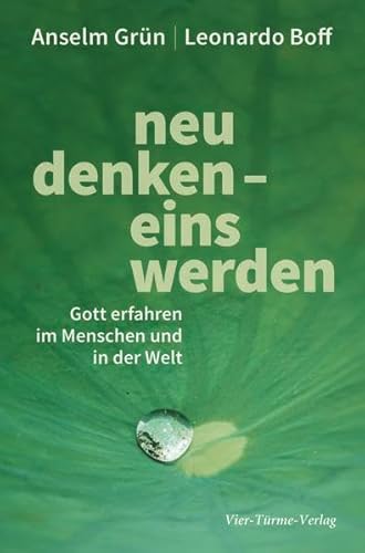 Neu denken - Eins werden. Gott erfahren im Menschen und in der Welt