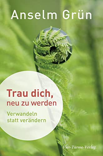 Trau dich, neu zu werden. Verwandeln statt verändern: Verwandeln und verändern von Vier Tuerme GmbH