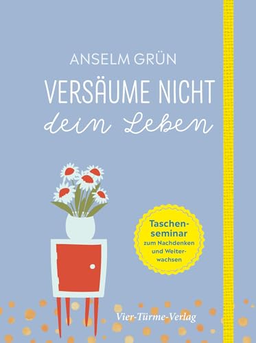 Versäume nicht dein Leben. Das Taschenseminar zum Nachdenken und Weiterwachsen (Taschenseminar Anselm Grün)