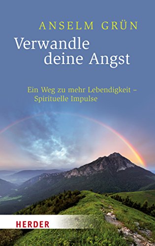 Verwandle deine Angst: Ein Weg zu mehr Lebendigkeit - Spirituelle Impulse (Herder Spektrum)