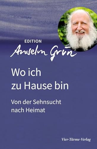 Wo ich zu Hause bin. Von der Sehnsucht nach Heimat (Edition Anselm Grün) von Vier-Türme-Verlag