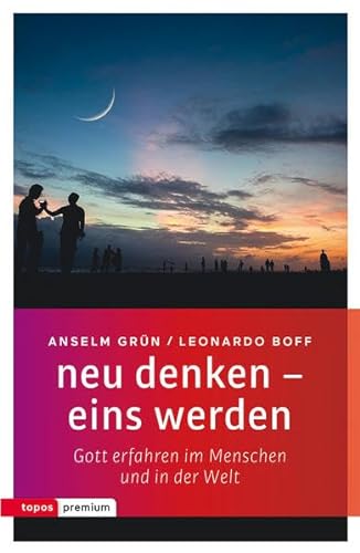 neu denken - eins werden: Gott erfahren im Menschen und in der Welt (topos premium) von Topos, Verlagsgem.