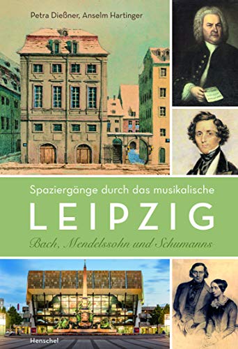 Spaziergänge durch das musikalische Leipzig. Bach, Mendelssohn und Schumanns