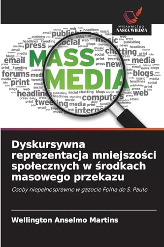 Dyskursywna reprezentacja mniejszo¿ci spo¿ecznych w ¿rodkach masowego przekazu: Osoby niepe¿nosprawne w gazecie Folha de S. Paulo von Wydawnictwo Nasza Wiedza