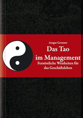Das Tao im Management: Fernöstliche Weisheiten für das Geschäftsleben
