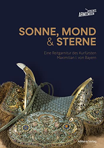 Sonne, Mond und Sterne: Eine Sattelgarnitur Kurfürst Maximilians von Bayern von Allitera Verlag