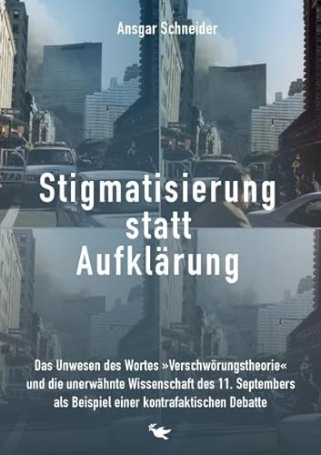 Stigmatisierung statt Aufklärung: Das Unwesen des Wortes »Verschwörungstheorie« und die unerwähnte Wissenschaft des 11. Septembers als Beispiel einer kontrafaktischen Debatte Stigmatisierung statt Aufklärung: Das Unwesen des Wortes »Verschwörungstheorie« und die unerwähnte Wissenschaft des 11. Septembers als Beispiel einer kontrafaktischen Debatte