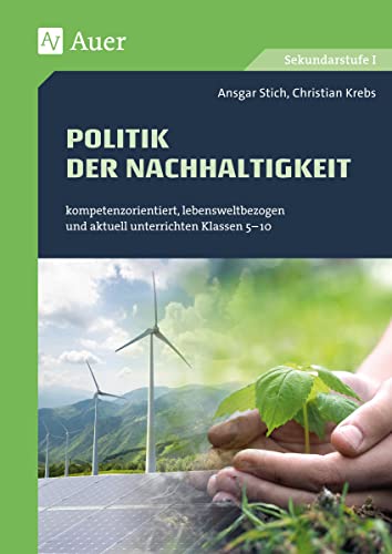 Politik der Nachhaltigkeit: kompetenzorientiert, lebensweltbezogen und aktuell unterrichten Klassen 5-10 (Kompetenzorientierter Unterricht Sekundarstufe) von Auer Verlag i.d.AAP LW