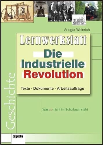 Die Industrielle Revolution: Text, Dokumente, Arbeitsaufträge: Texte, Dokumente, Arbeitsaufträge. Für Unterricht und selbsttätiges Lernen. Mit Lösungen