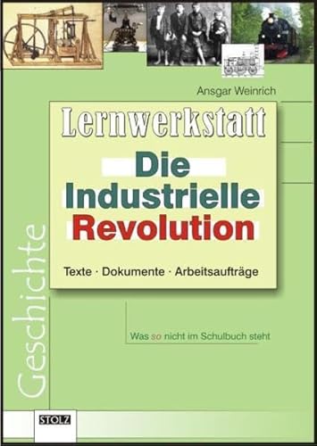 Die Industrielle Revolution: Text, Dokumente, Arbeitsaufträge: Texte, Dokumente, Arbeitsaufträge. Für Unterricht und selbsttätiges Lernen. Mit Lösungen