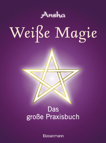 Weiße Magie: Das große Praxisbuch. Die eigenen magischen Kräfte wecken und im Alltag nutzen.