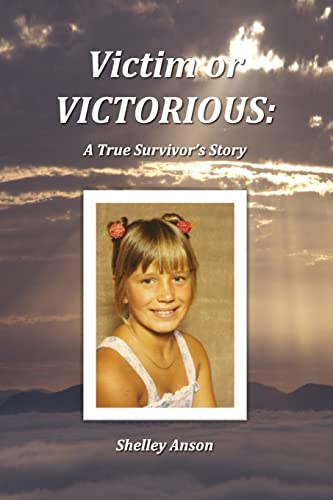 Victim or Victorious: A True Survivor's Story