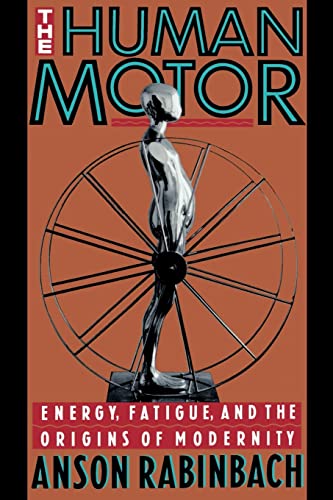 The Human Motor: Energy, Fatigue, and the Origins of Modernity von University of California Press