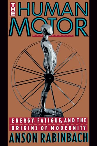 The Human Motor: Energy, Fatigue, and the Origins of Modernity von University of California Press