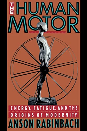 The Human Motor: Energy, Fatigue, and the Origins of Modernity