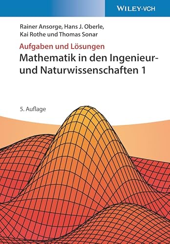 Mathematik in den Ingenieur- und Naturwissenschaften 1: Aufgaben und Lösungen Mathematik in den Ingenieur- und Naturwissenschaften 1: Aufgaben und Lösungen von Wiley