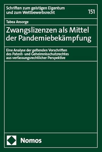 Zwangslizenzen als Mittel der Pandemiebekämpfung: Eine Analyse der geltenden Vorschriften des Patent- und Geheimnisschutzrechtes aus ... geistigen Eigentum und zum Wettbewerbsrecht) von Nomos