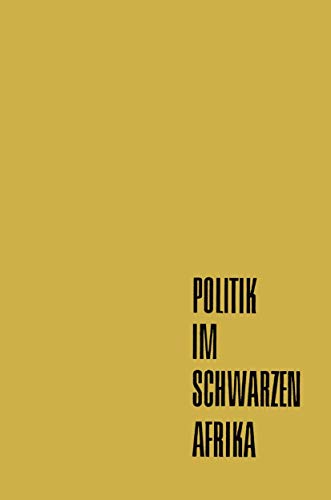 Politik Im Schwarzen Afrika (German Edition): Die modernen politischen Bewegungen im Afrika französischer Prägung (Deutsche Afrika-Gesellschaft E. V. Bonn)