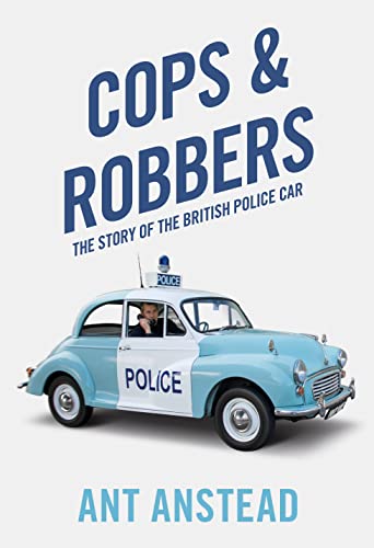 Cops and Robbers: The Story of the British Police Car: The History of the British Police Car