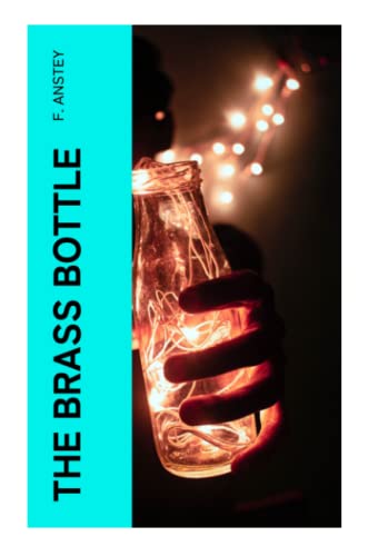 The Brass Bottle: A Farcical Fantastic Play in Four Acts