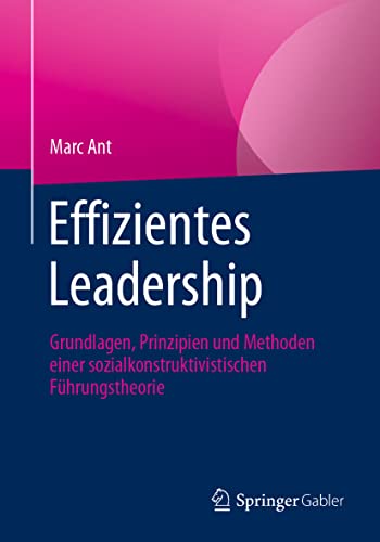Effizientes Leadership: Grundlagen, Prinzipien und Methoden einer sozialkonstruktivistischen Führungstheorie von Springer