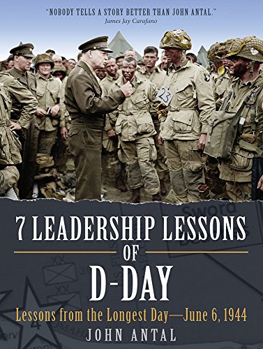 7 Leadership Lessons of D-Day: Lessons from the Longest Day-June 6, 1944 7 Leadership Lessons of D-Day: Lessons from the Longest Day-June 6, 1944