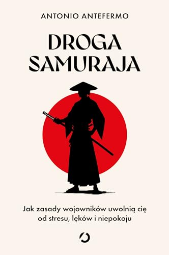 Droga samuraja. Jak zasady wojowników uwolnią cię od stresu, lęków i niepokoju