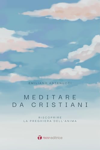 Meditare da cristiani. Riscoprire la preghiera dell'anima (Itinerari) von Tau