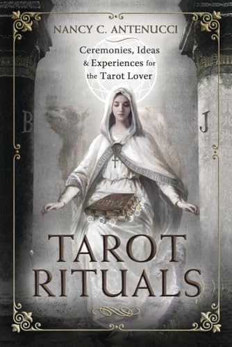 Tarot Rituals: Ceremonies, Ideas, & Experiences for the Tarot Lover Tarot Rituals: Ceremonies, Ideas, & Experiences for the Tarot Lover