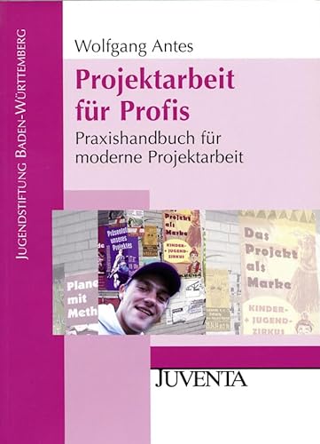 Projektarbeit für Profis: Praxishandbuch für moderne Projektarbeit (Veröffentlichungen der Jugendstiftung Baden-Württemberg)